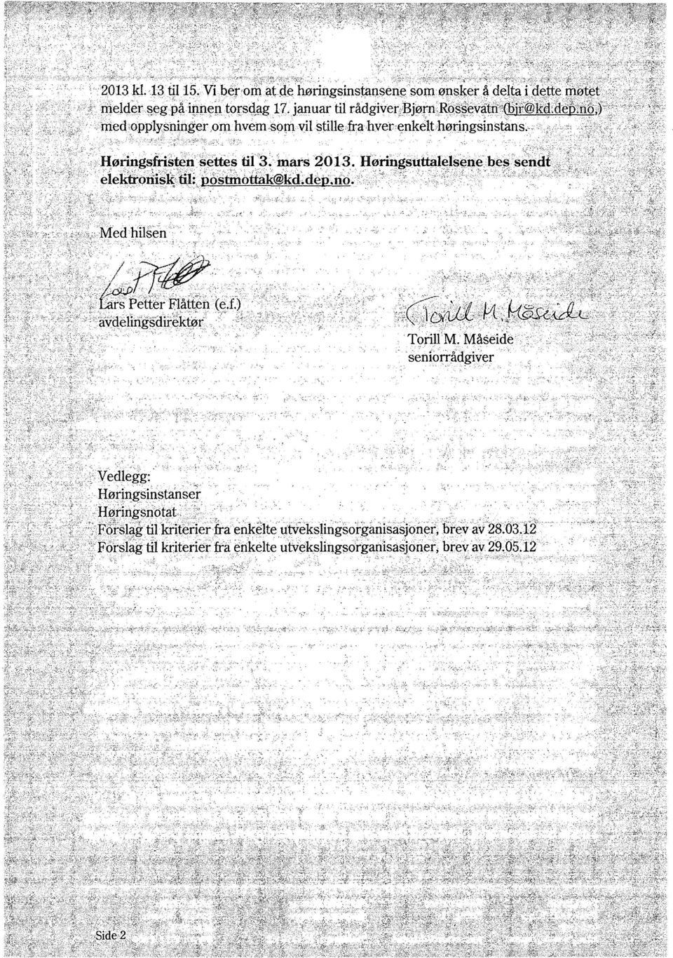 Høringsfristen settes til 3. mars 2013. Høringsuttalelsene bes sendt elektronisk til: postmottak@kd.dcp.no. Med hilsen Torill M.