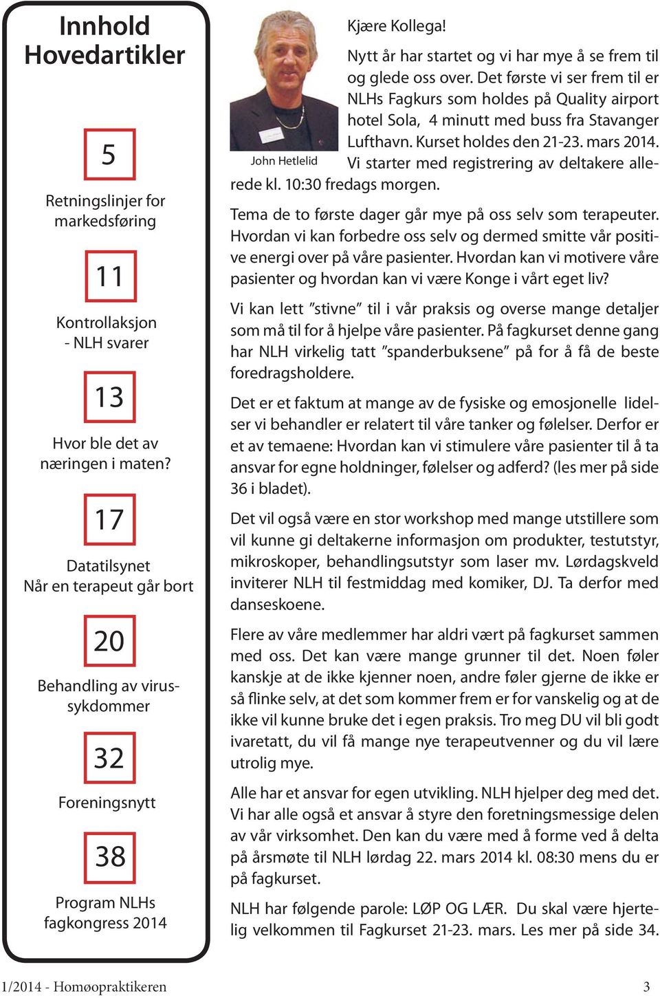 Nytt år har startet og vi har mye å se frem til og glede oss over. Det første vi ser frem til er NLHs Fagkurs som holdes på Quality airport hotel Sola, 4 minutt med buss fra Stavanger Lufthavn.