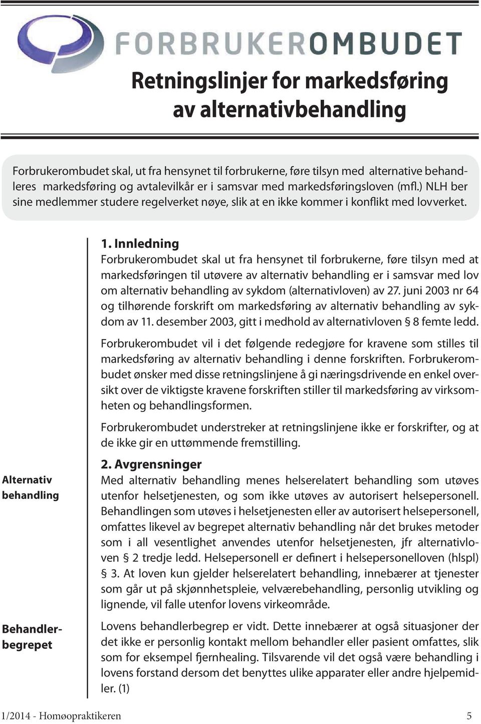 Innledning Forbrukerombudet skal ut fra hensynet til forbrukerne, føre tilsyn med at markedsføringen til utøvere av alternativ behandling er i samsvar med lov om alternativ behandling av sykdom