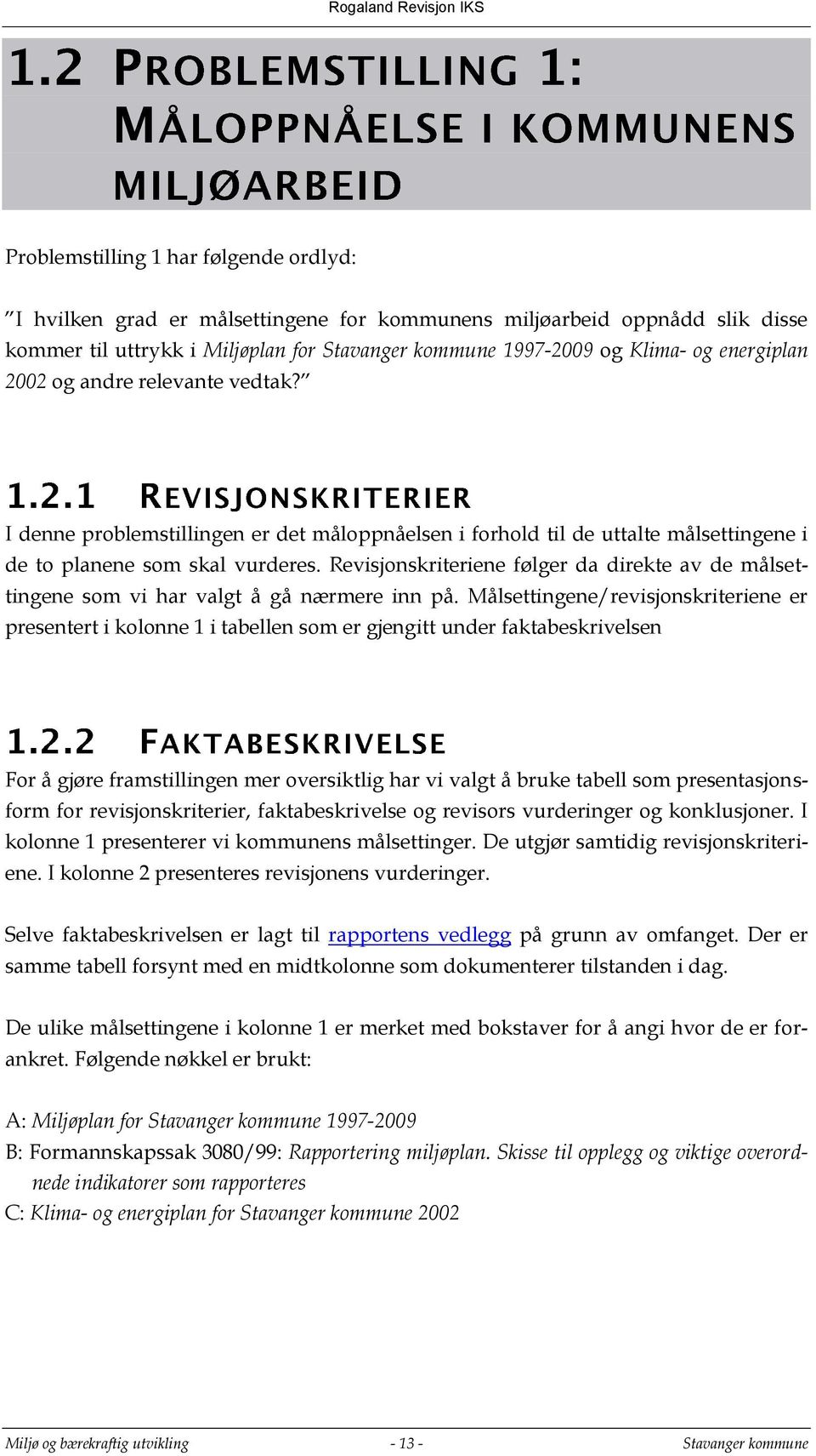 Revisjonskriteriene følger da direkte av de målsettingene som vi har valgt å gå nærmere inn på.