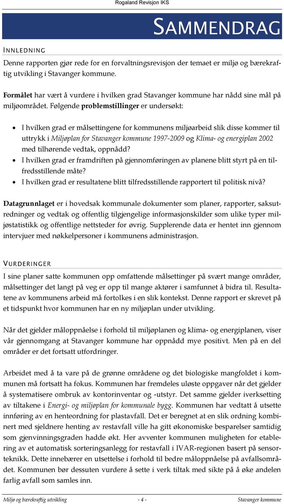 Følgende problemstillinger er undersøkt: I hvilken grad er målsettingene for kommunens miljøarbeid slik disse kommer til uttrykk i Miljøplan for Stavanger kommune 1997-2009 og Klima- og energiplan