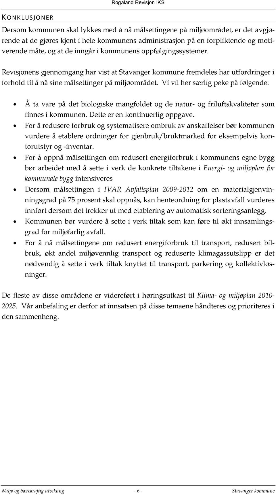 Vi vil her særlig peke på følgende: Å ta vare på det biologiske mangfoldet og de natur- og friluftskvaliteter som finnes i kommunen. Dette er en kontinuerlig oppgave.