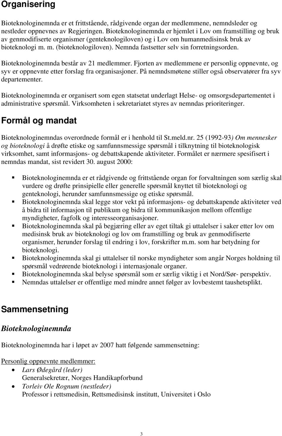 Nemnda fastsetter selv sin forretningsorden. Bioteknologinemnda består av 21 medlemmer. Fjorten av medlemmene er personlig oppnevnte, og syv er oppnevnte etter forslag fra organisasjoner.