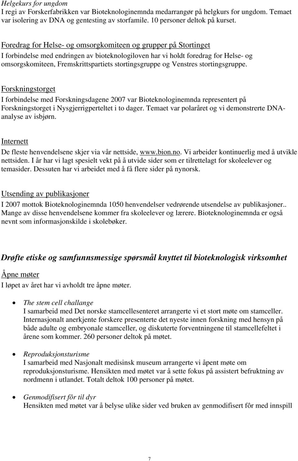 stortingsgruppe og Venstres stortingsgruppe. Forskningstorget I forbindelse med Forskningsdagene 2007 var Bioteknologinemnda representert på Forskningstorget i Nysgjerrigperteltet i to dager.