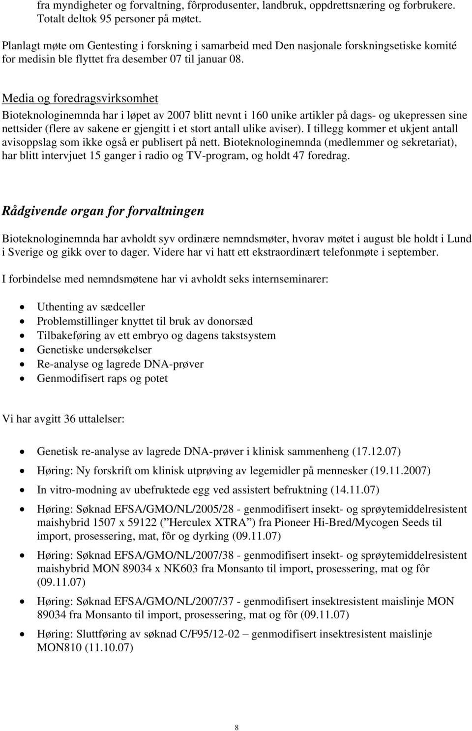 Media og foredragsvirksomhet Bioteknologinemnda har i løpet av 2007 blitt nevnt i 160 unike artikler på dags- og ukepressen sine nettsider (flere av sakene er gjengitt i et stort antall ulike aviser).