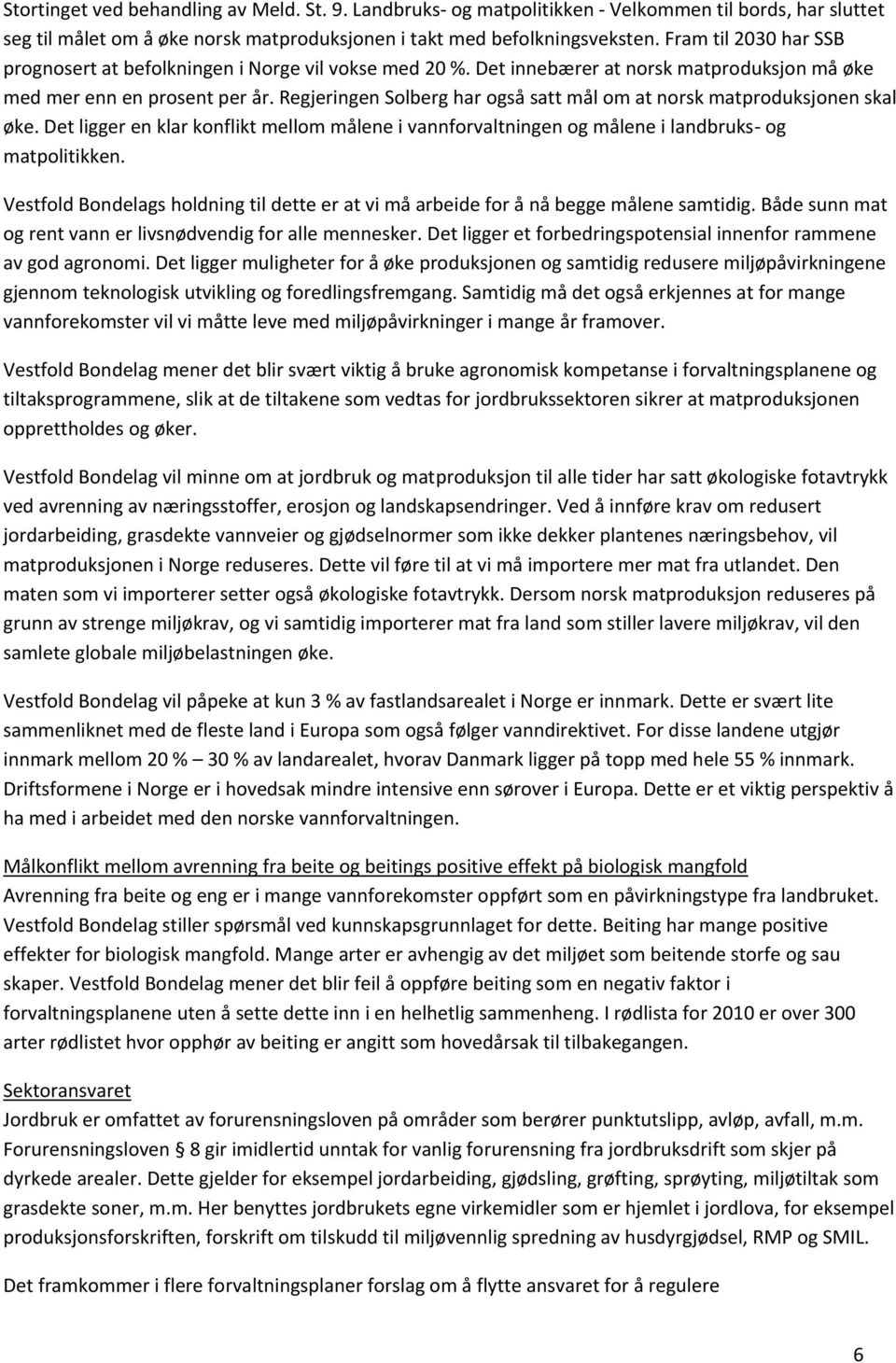 Regjeringen Solberg har også satt mål om at norsk matproduksjonen skal øke. Det ligger en klar konflikt mellom målene i vannforvaltningen og målene i landbruks- og matpolitikken.