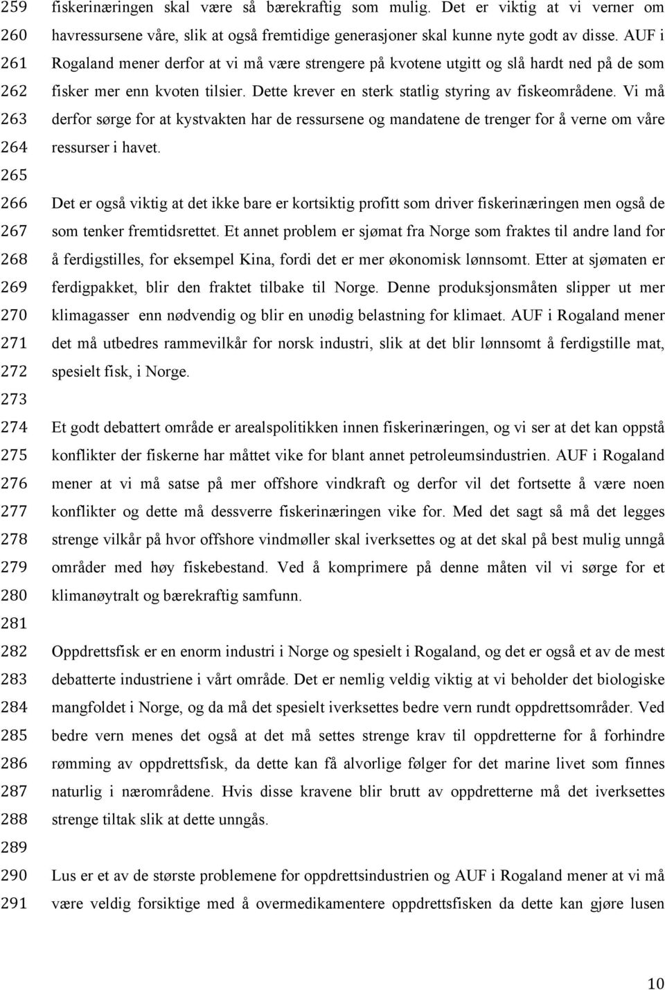 AUF i Rogaland mener derfor at vi må være strengere på kvotene utgitt og slå hardt ned på de som fisker mer enn kvoten tilsier. Dette krever en sterk statlig styring av fiskeområdene.