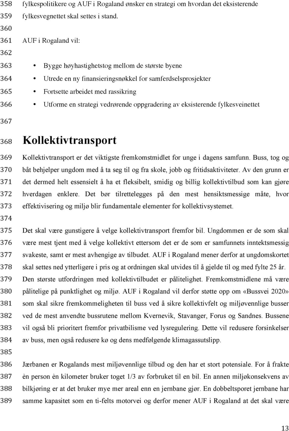 oppgradering av eksisterende fylkesveinettet 367 368 369 370 371 372 373 374 375 376 377 378 379 380 381 382 383 384 385 386 387 388 389 Kollektivtransport Kollektivtransport er det viktigste