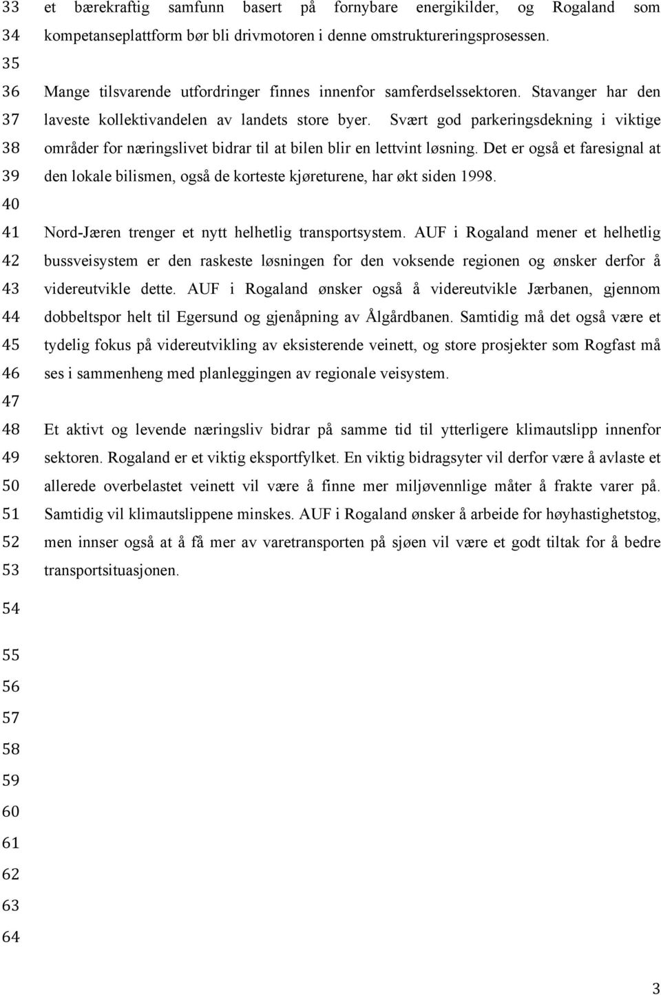 Svært god parkeringsdekning i viktige områder for næringslivet bidrar til at bilen blir en lettvint løsning.