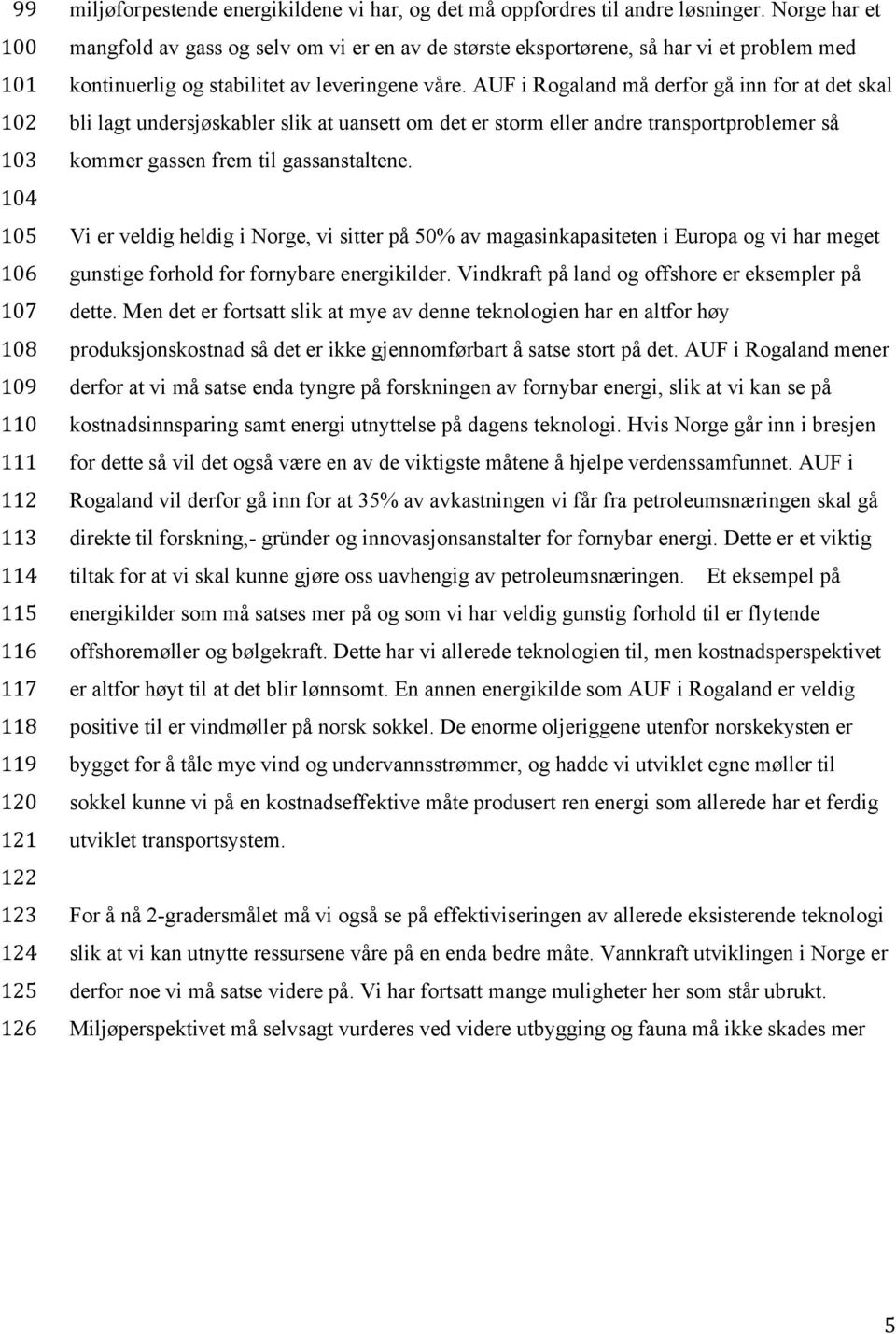 AUF i Rogaland må derfor gå inn for at det skal bli lagt undersjøskabler slik at uansett om det er storm eller andre transportproblemer så kommer gassen frem til gassanstaltene.