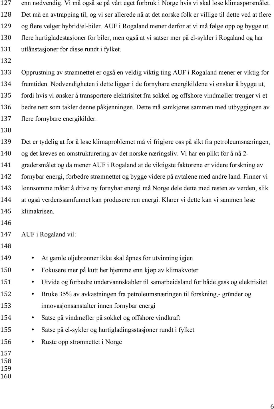 Det må en avtrapping til, og vi ser allerede nå at det norske folk er villige til dette ved at flere og flere velger hybrid/el-biler.