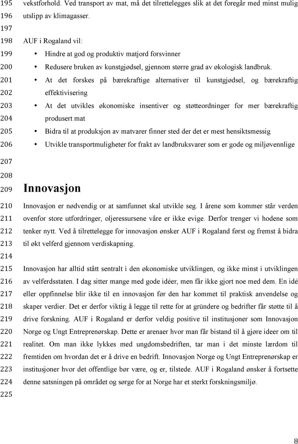 At det forskes på bærekraftige alternativer til kunstgjødsel, og bærekraftig effektivisering At det utvikles økonomiske insentiver og støtteordninger for mer bærekraftig produsert mat Bidra til at