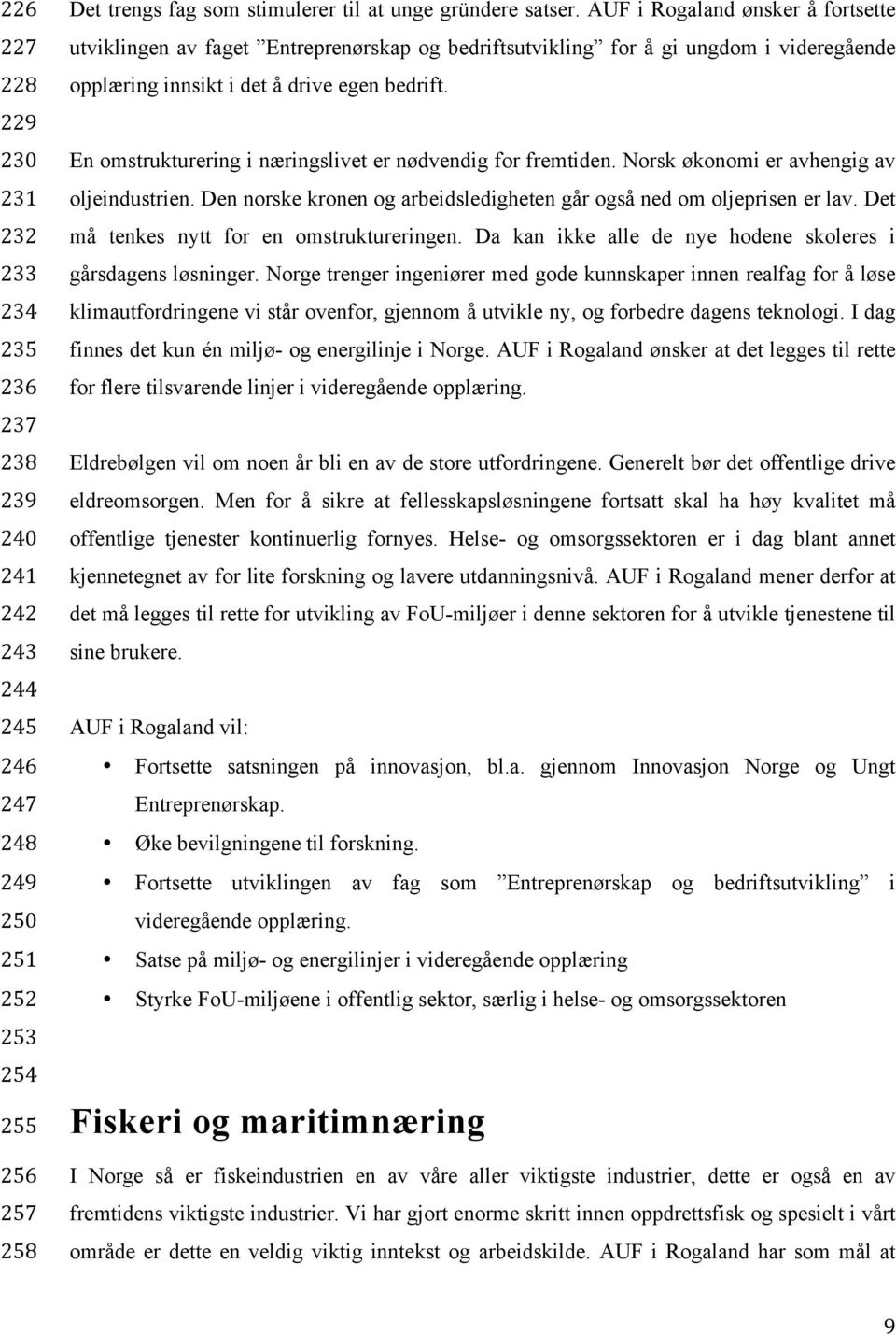 En omstrukturering i næringslivet er nødvendig for fremtiden. Norsk økonomi er avhengig av oljeindustrien. Den norske kronen og arbeidsledigheten går også ned om oljeprisen er lav.