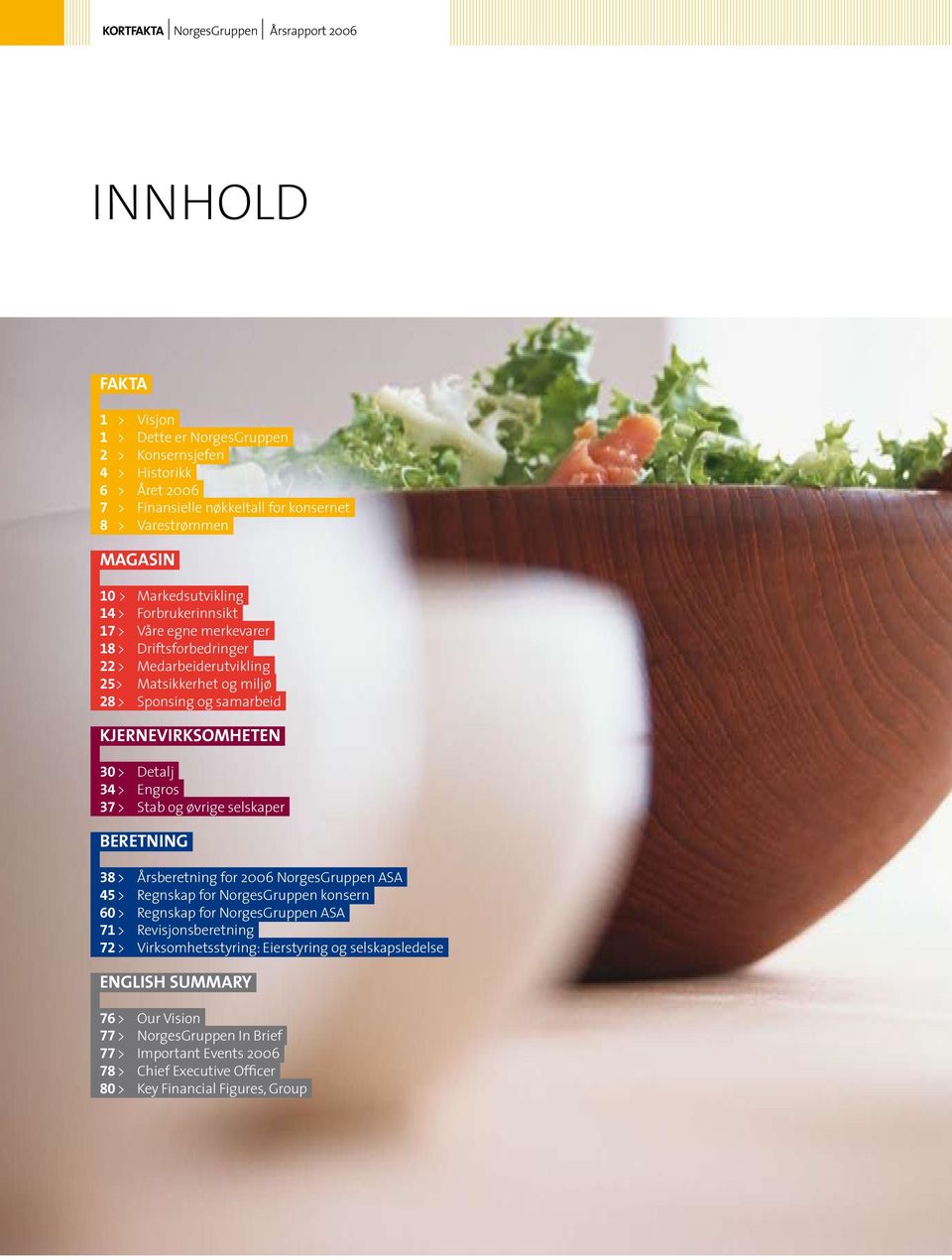 30 > Detalj 34 > Engros 37 > Stab og øvrige selskaper Beretning 38 > Årsberetning for 2006 NorgesGruppen ASA 45 > Regnskap for NorgesGruppen konsern 60 > Regnskap for NorgesGruppen ASA 71 >