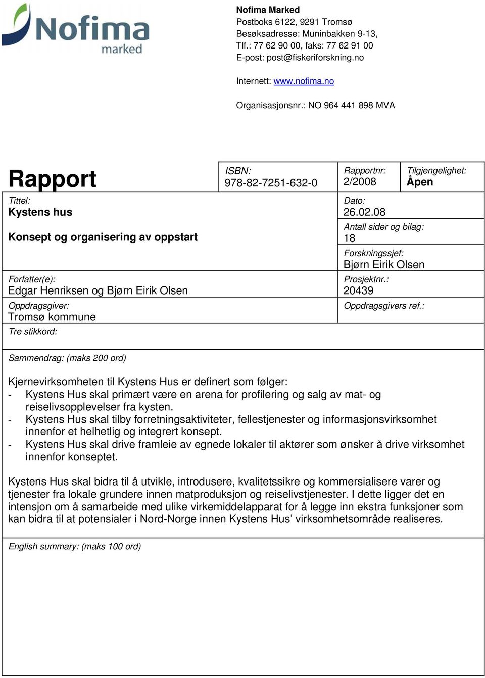 978-82-7251-632-0 Rapportnr: 2/2008 Dato: 26.02.08 Antall sider og bilag: 18 Forskningssjef: Bjørn Eirik Olsen Prosjektnr.: 20439 Oppdragsgivers ref.