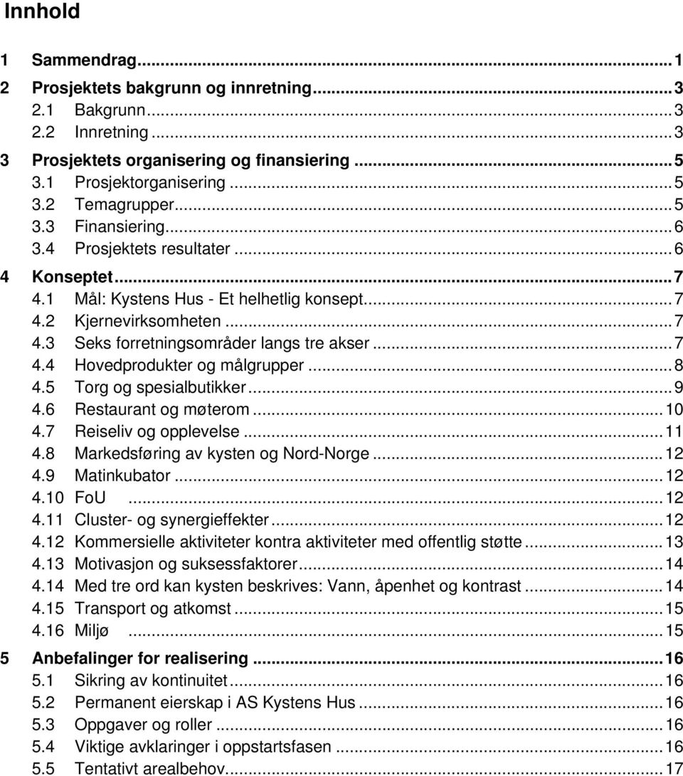 ..8 4.5 Torg og spesialbutikker...9 4.6 Restaurant og møterom...10 4.7 Reiseliv og opplevelse...11 4.8 Markedsføring av kysten og Nord-Norge...12 4.9 Matinkubator...12 4.10 FoU...12 4.11 Cluster- og synergieffekter.