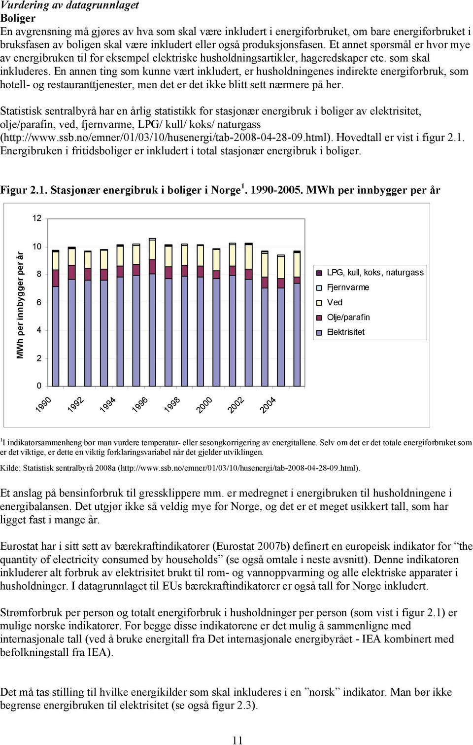 En annen ting som kunne vært inkludert, er husholdningenes indirekte energiforbruk, som hotell- og restauranttjenester, men det er det ikke blitt sett nærmere på her.