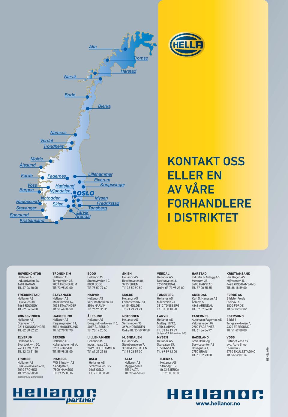 67 06 60 00 TRONDHEIM Tempeveien 35, 7037 TRONDHEIM Tlf. 73 95 23 00 BODØ Stormyrveien 10, 8008 BODØ Tlf. 75 50 79 60 SKIEN Bedriftsveien 84, 3735 SKIEN Tlf.