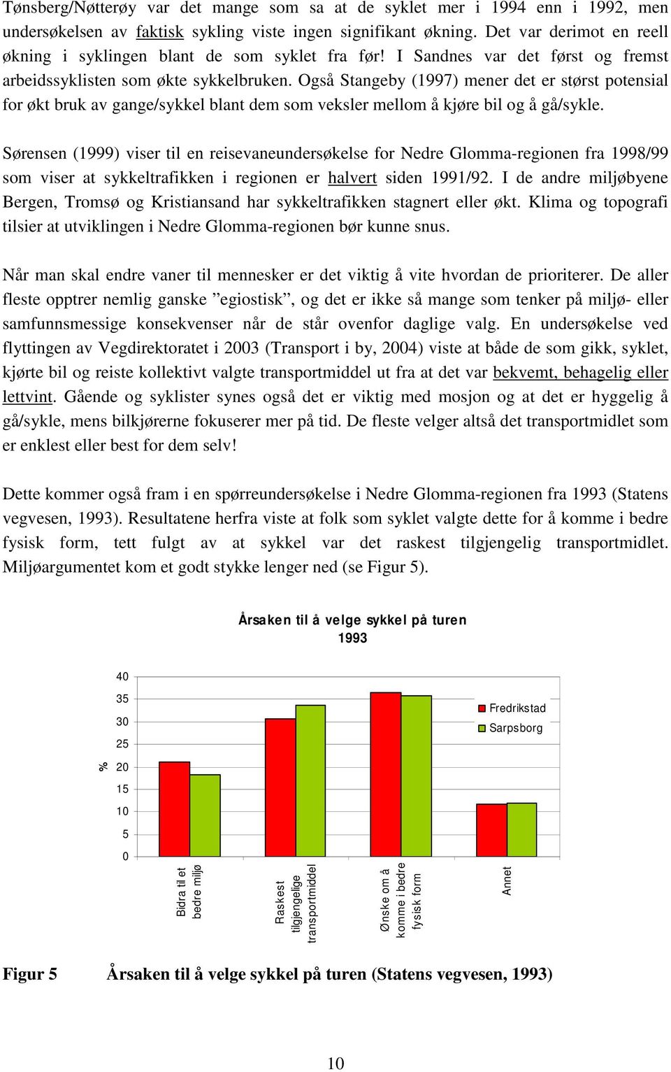 Også Stangeby (1997) mener det er størst potensial for økt bruk av gange/sykkel blant dem som veksler mellom å kjøre bil og å gå/sykle.