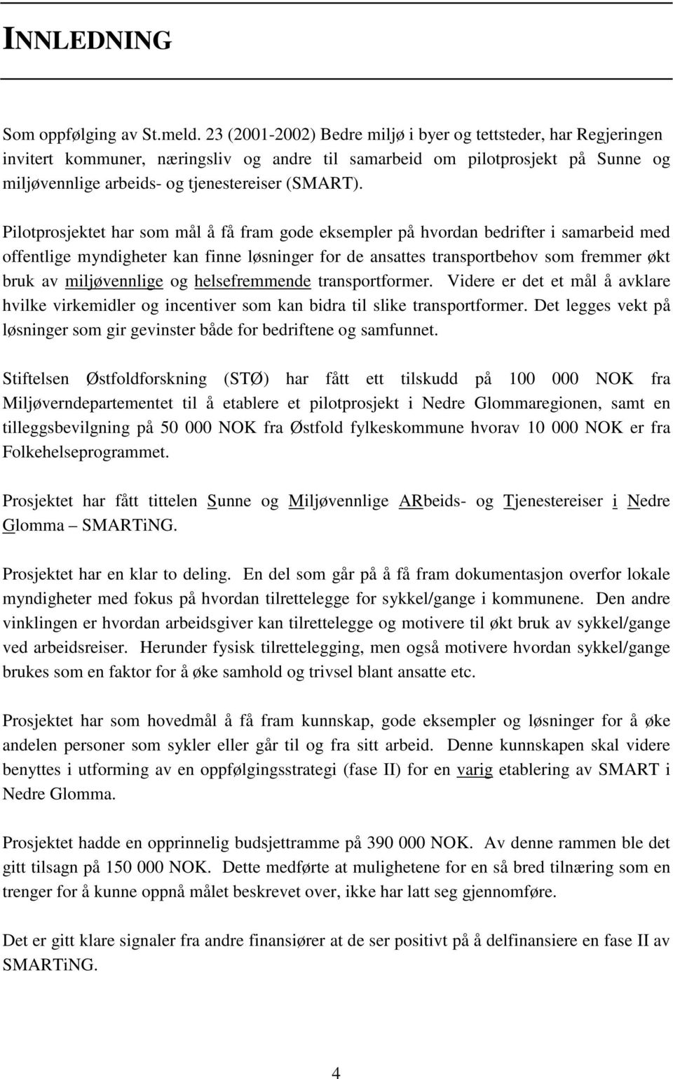 Pilotprosjektet har som mål å få fram gode eksempler på hvordan bedrifter i samarbeid med offentlige myndigheter kan finne løsninger for de ansattes transportbehov som fremmer økt bruk av