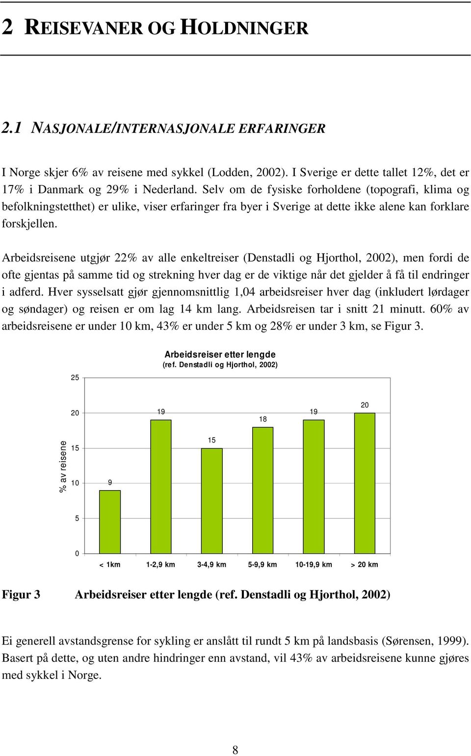 Arbeidsreisene utgjør 22% av alle enkeltreiser (Denstadli og Hjorthol, 2002), men fordi de ofte gjentas på samme tid og strekning hver dag er de viktige når det gjelder å få til endringer i adferd.