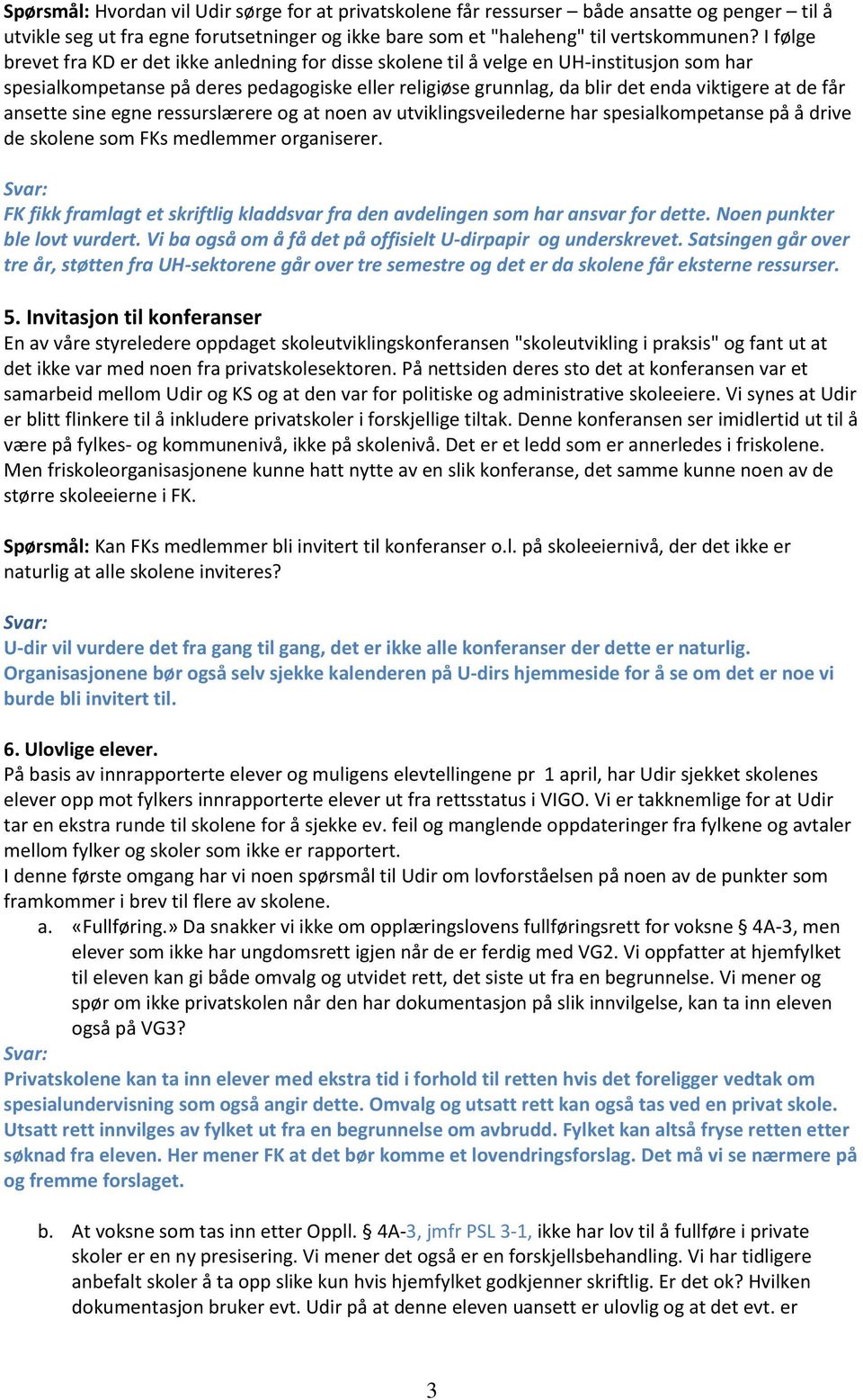 får ansette sine egne ressurslærere og at noen av utviklingsveilederne har spesialkompetanse på å drive de skolene som FKs medlemmer organiserer.