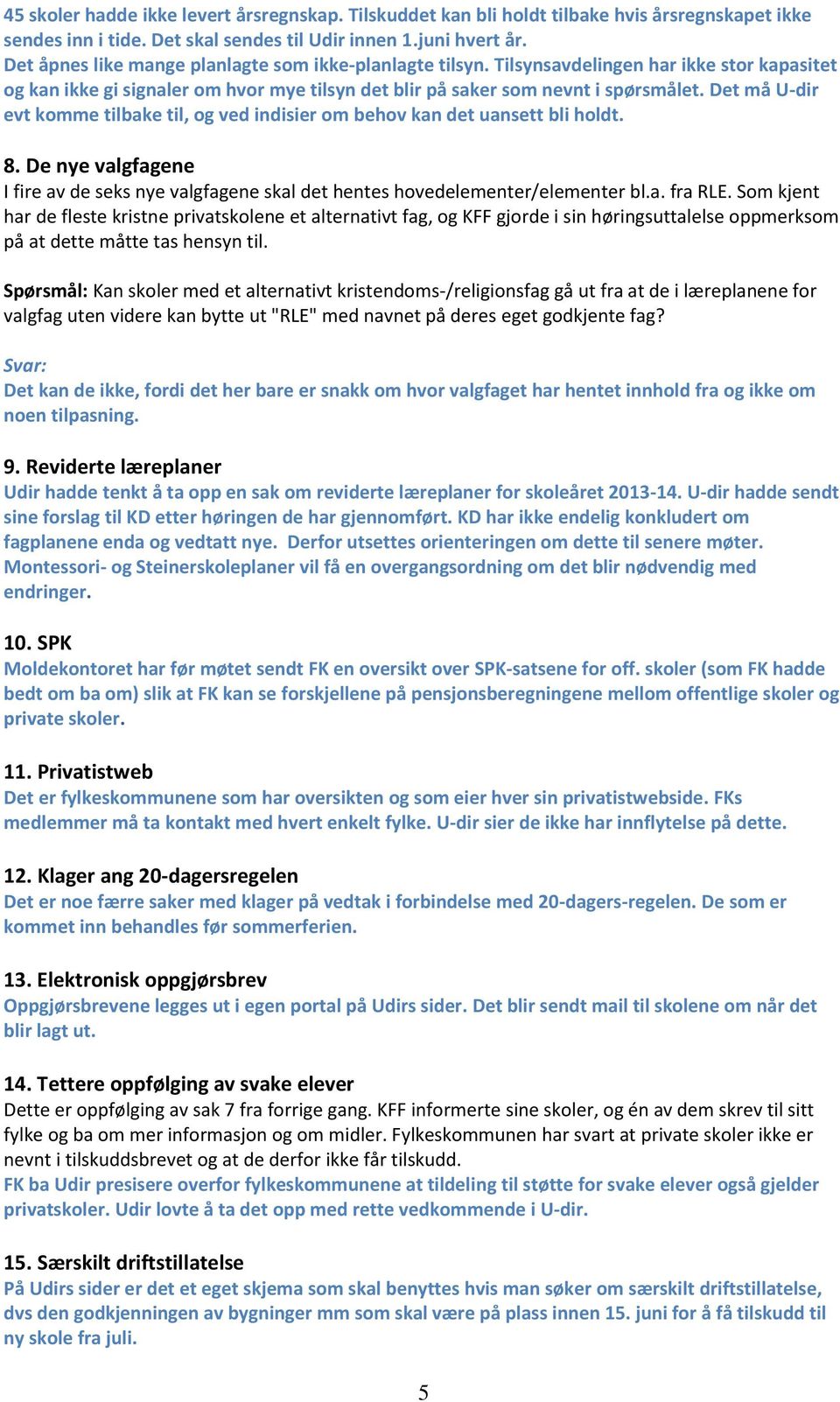 Det må U-dir evt komme tilbake til, og ved indisier om behov kan det uansett bli holdt. 8. De nye valgfagene I fire av de seks nye valgfagene skal det hentes hovedelementer/elementer bl.a. fra RLE.