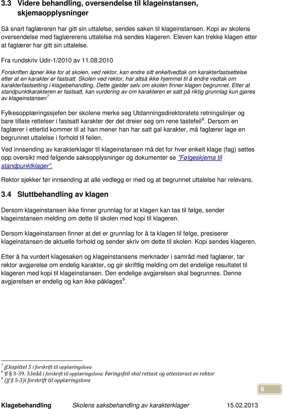 2010 Forskriften åpner ikke for at skolen, ved rektor, kan endre sitt enkeltvedtak om karakterfastsettelse etter at en karakter er fastsatt.