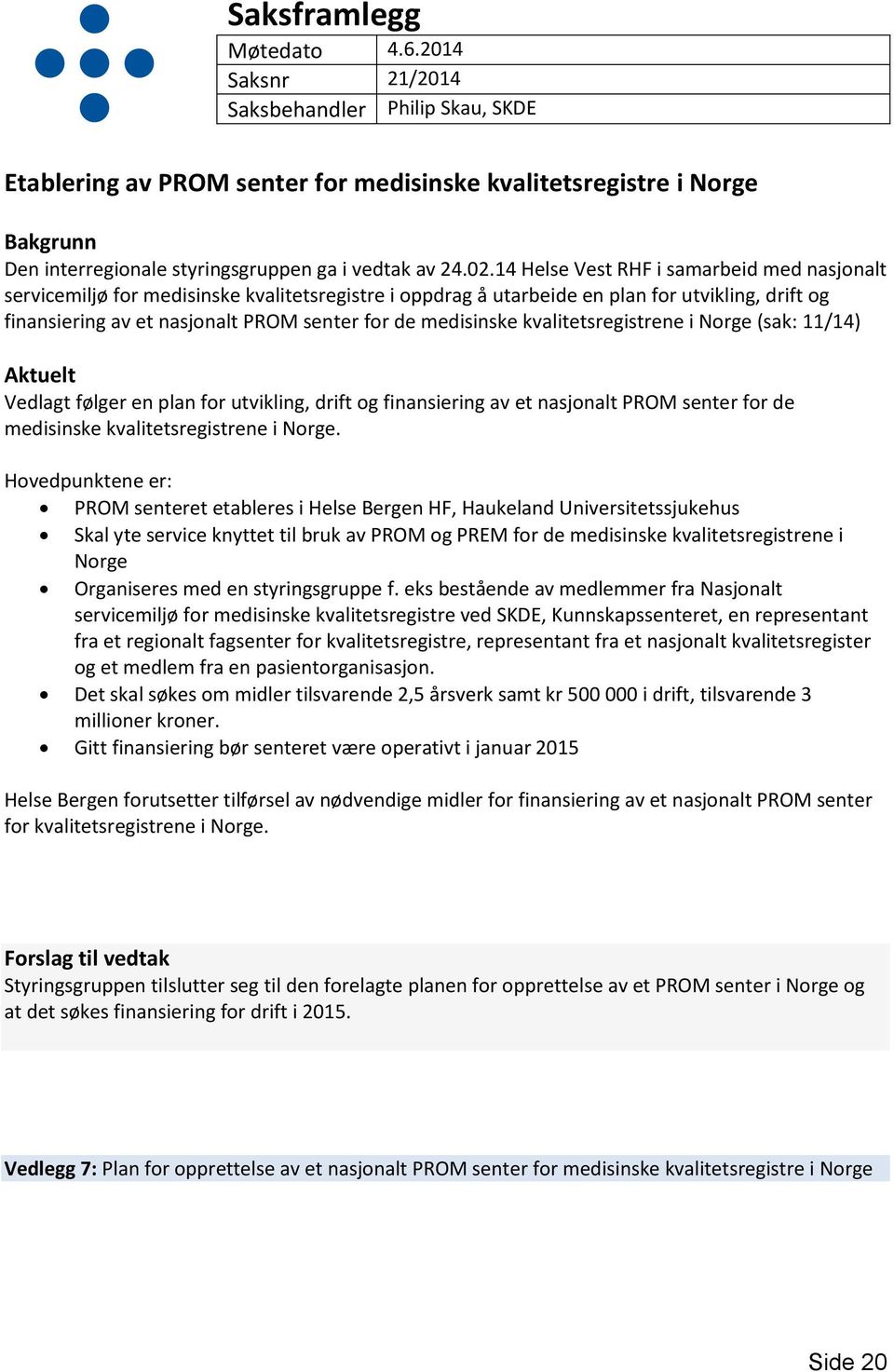 14 Helse Vest RHF i samarbeid med nasjonalt servicemiljø for medisinske kvalitetsregistre i oppdrag å utarbeide en plan for utvikling, drift og finansiering av et nasjonalt PROM senter for de