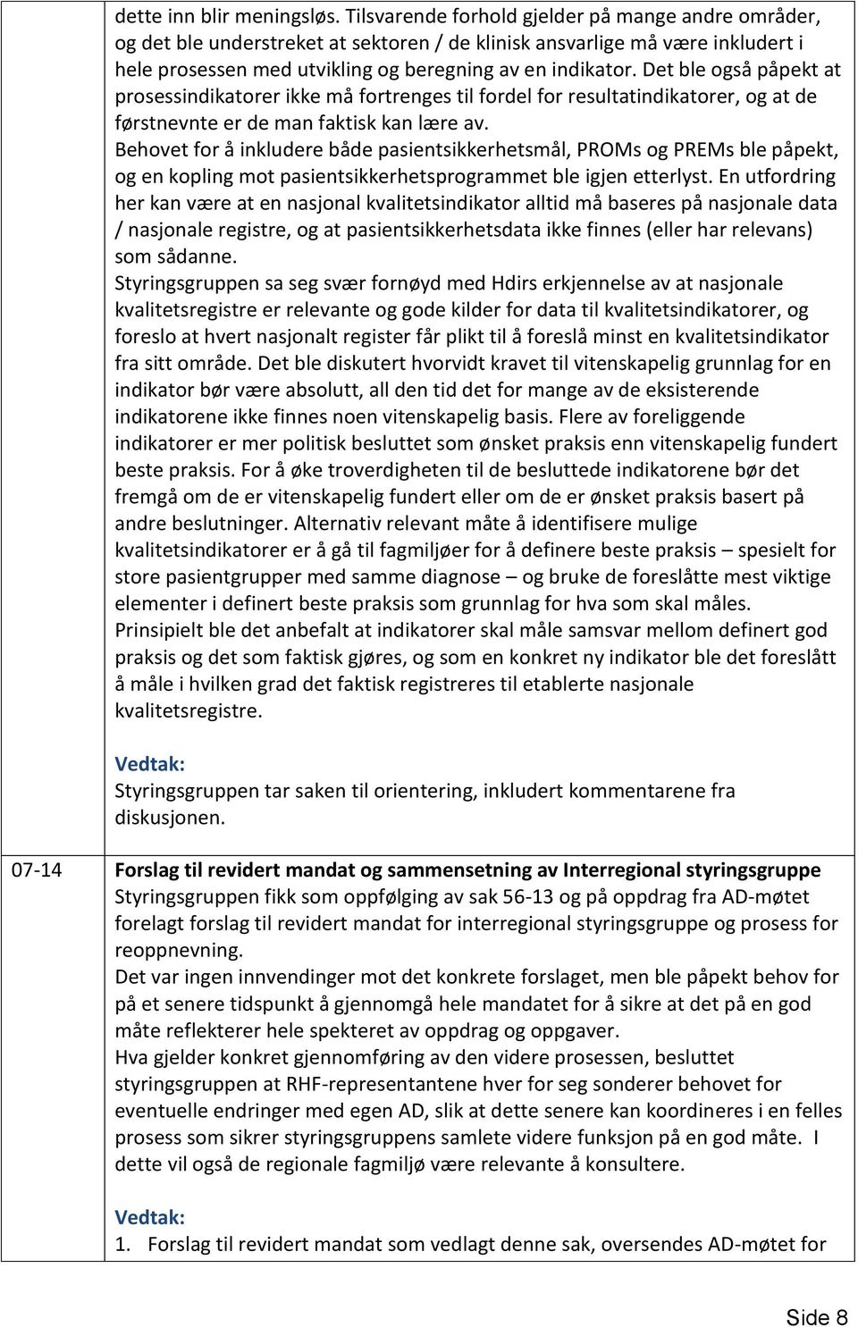 Det ble også påpekt at prosessindikatorer ikke må fortrenges til fordel for resultatindikatorer, og at de førstnevnte er de man faktisk kan lære av.