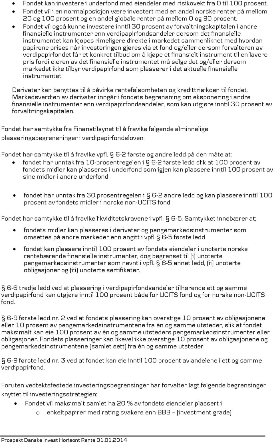 Fondet vil også kunne investere inntil 30 prosent av forvaltningskapitalen i andre finansielle instrumenter enn verdipapirfondsandeler dersom det finansielle instrumentet kan kjøpes rimeligere