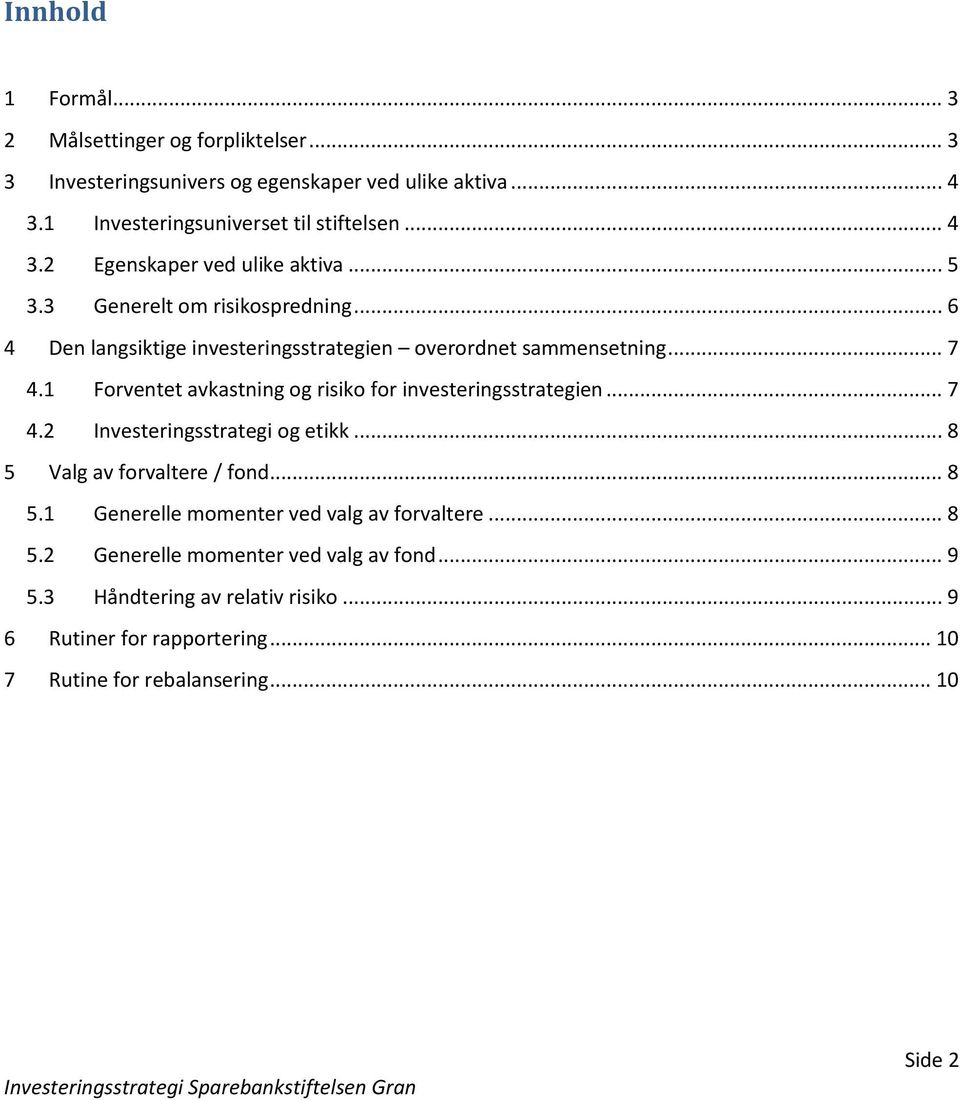 1 Forventet avkastning og risiko for investeringsstrategien... 7 4.2 Investeringsstrategi og etikk... 8 5 Valg av forvaltere / fond... 8 5.1 Generelle momenter ved valg av forvaltere.