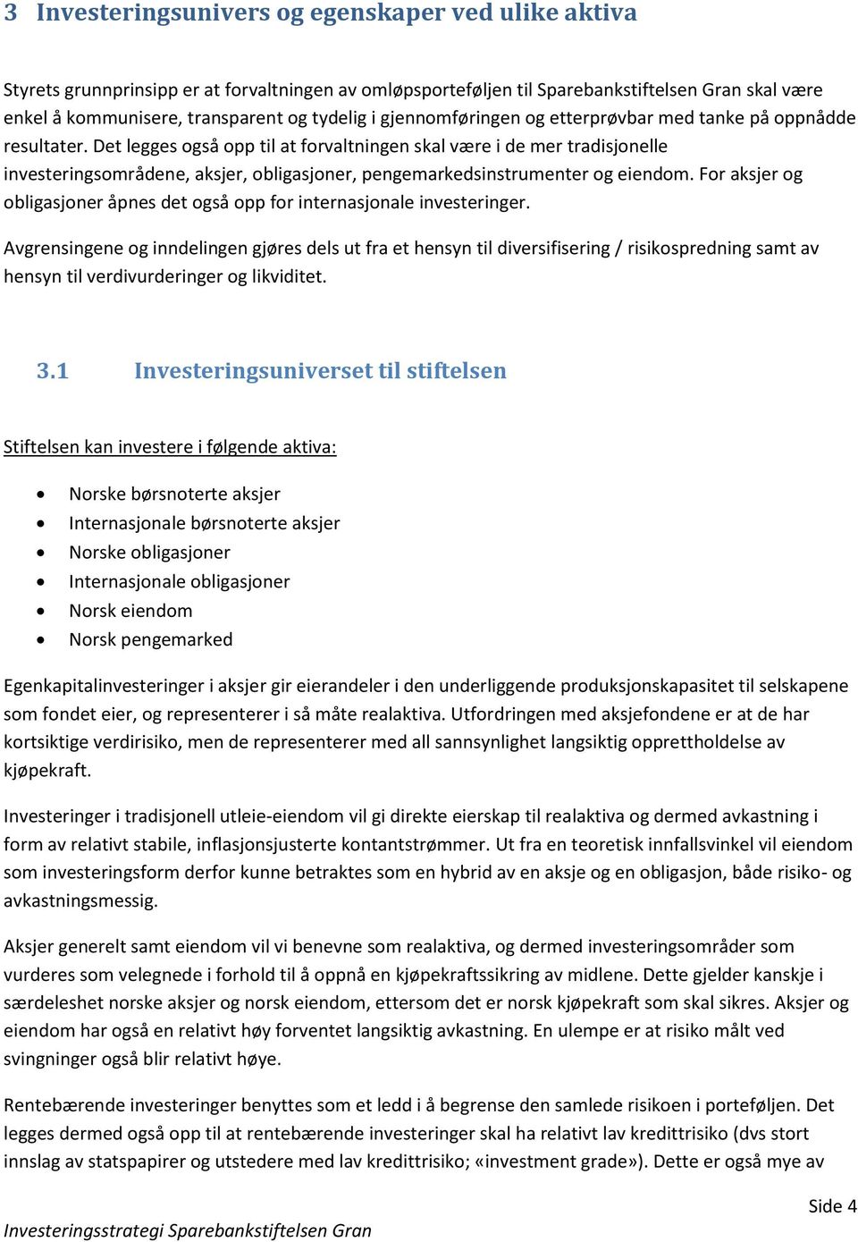 Det legges også opp til at forvaltningen skal være i de mer tradisjonelle investeringsområdene, aksjer, obligasjoner, pengemarkedsinstrumenter og eiendom.