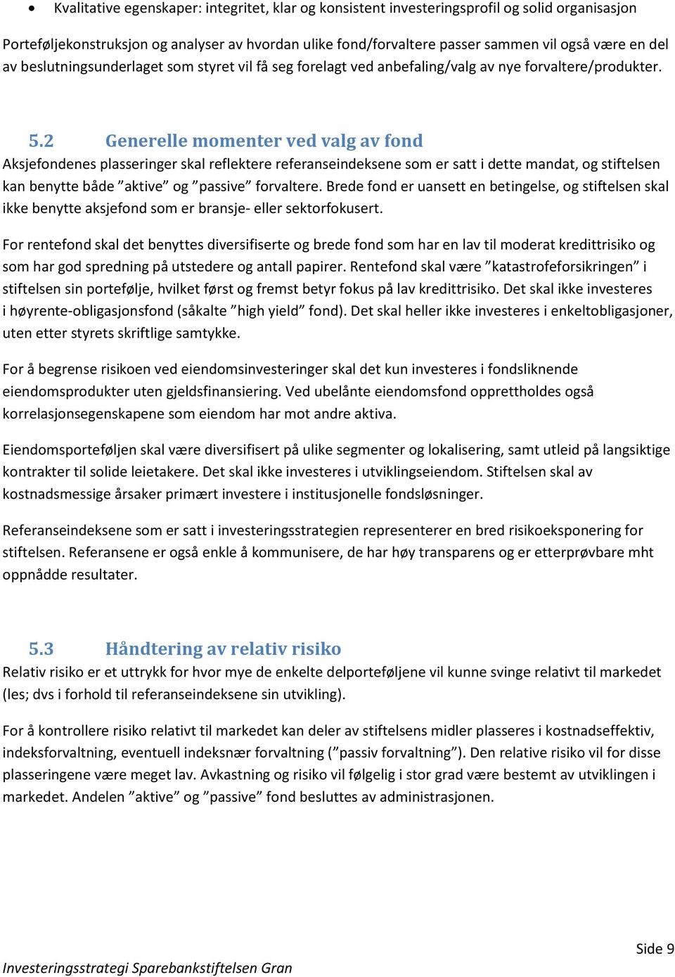 2 Generelle momenter ved valg av fond Aksjefondenes plasseringer skal reflektere referanseindeksene som er satt i dette mandat, og stiftelsen kan benytte både aktive og passive forvaltere.