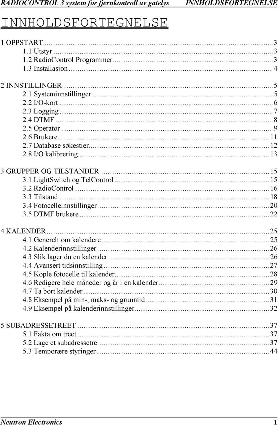 3 Tilstand...18 3.4 Fotocelleinnstillinger...20 3.5 DTMF brukere...22 4 KALENDER...25 4.1 Generelt om kalendere...25 4.2 Kalenderinnstillinger...26 4.3 Slik lager du en kalender...26 4.4 Avansert tidsinnstilling.