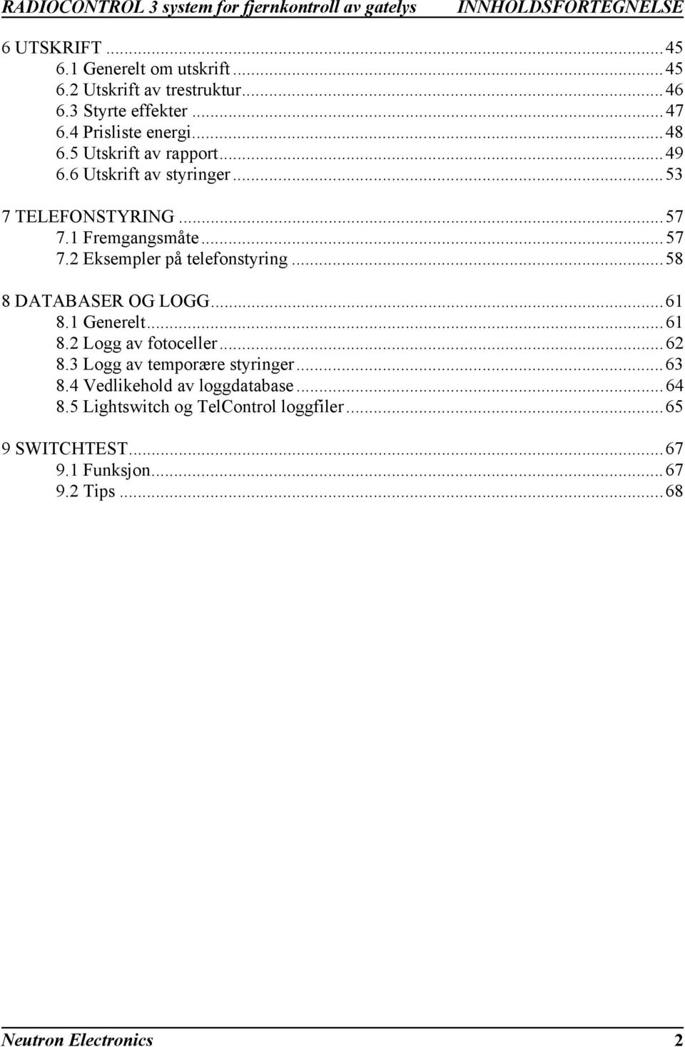 ..58 8 DATABASER OG LOGG...61 8.1 Generelt...61 8.2 Logg av fotoceller...62 8.3 Logg av temporære styringer...63 8.