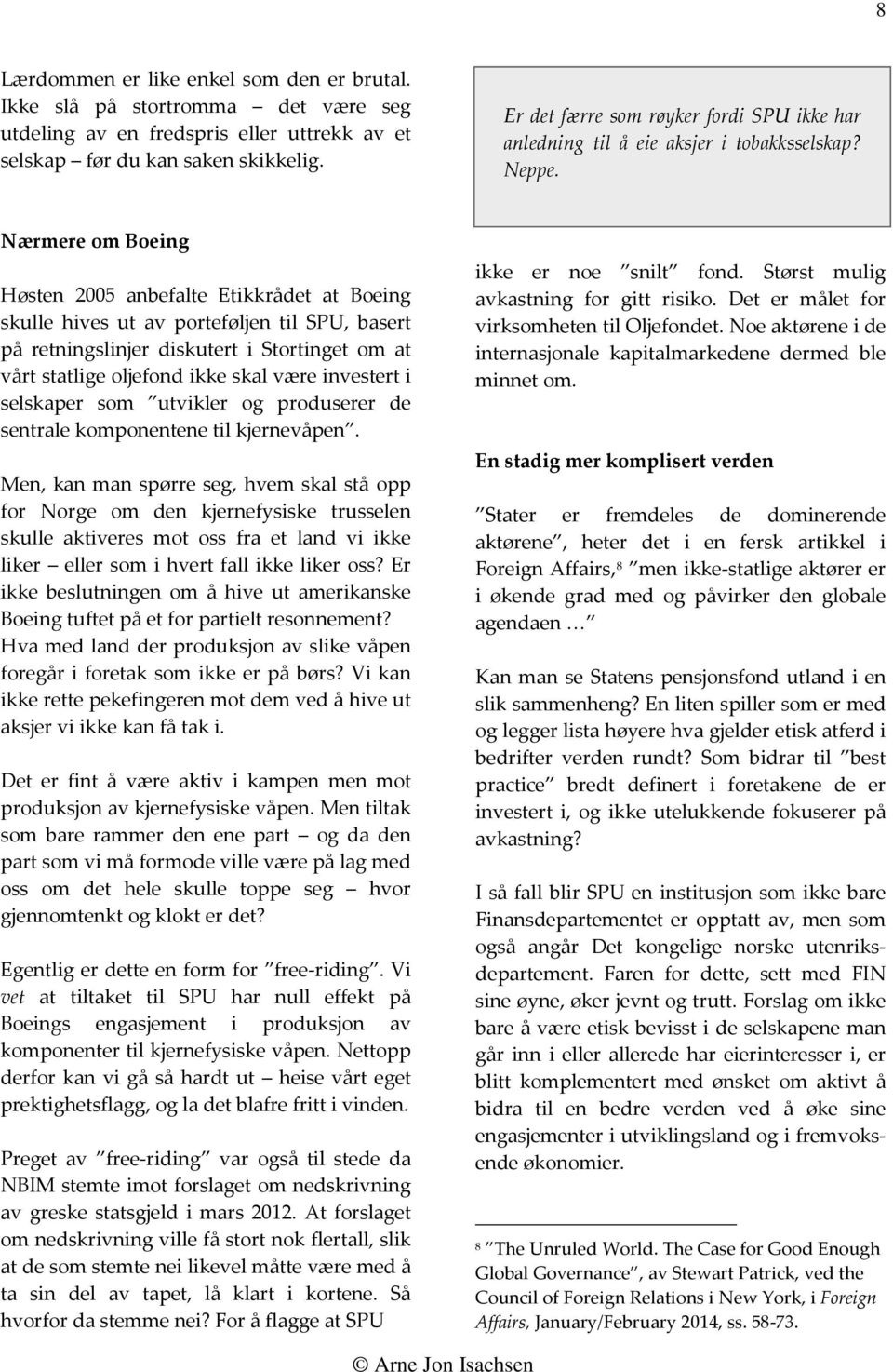 Nærmere om Boeing Høsten 2005 anbefalte Etikkrådet at Boeing skulle hives ut av porteføljen til SPU, basert på retningslinjer diskutert i Stortinget om at vårt statlige oljefond ikke skal være