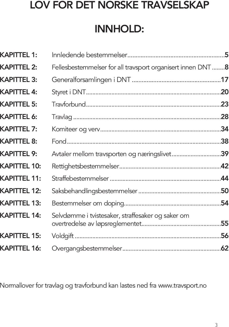 ..39 KAPITTEL 10: Rettighetsbestemmelser...42 KAPITTEL 11: Straffebestemmelser...44 KAPITTEL 12: Saksbehandlingsbestemmelser...50 KAPITTEL 13: Bestemmelser om doping.