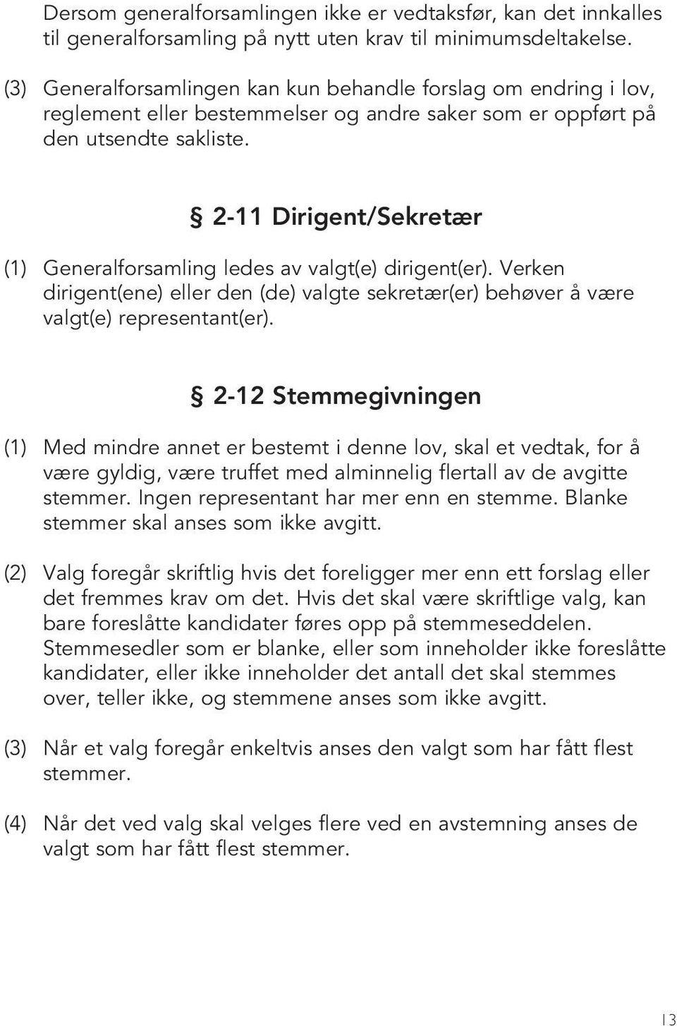 2-11 Dirigent/Sekretær (1) Generalforsamling ledes av valgt(e) dirigent(er). Verken dirigent(ene) eller den (de) valgte sekretær(er) behøver å være valgt(e) representant(er).