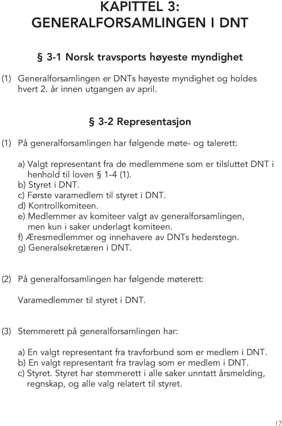 c) Første varamedlem til styret i DNT. d) Kontrollkomiteen. e) Medlemmer av komiteer valgt av generalforsamlingen, men kun i saker underlagt komiteen.