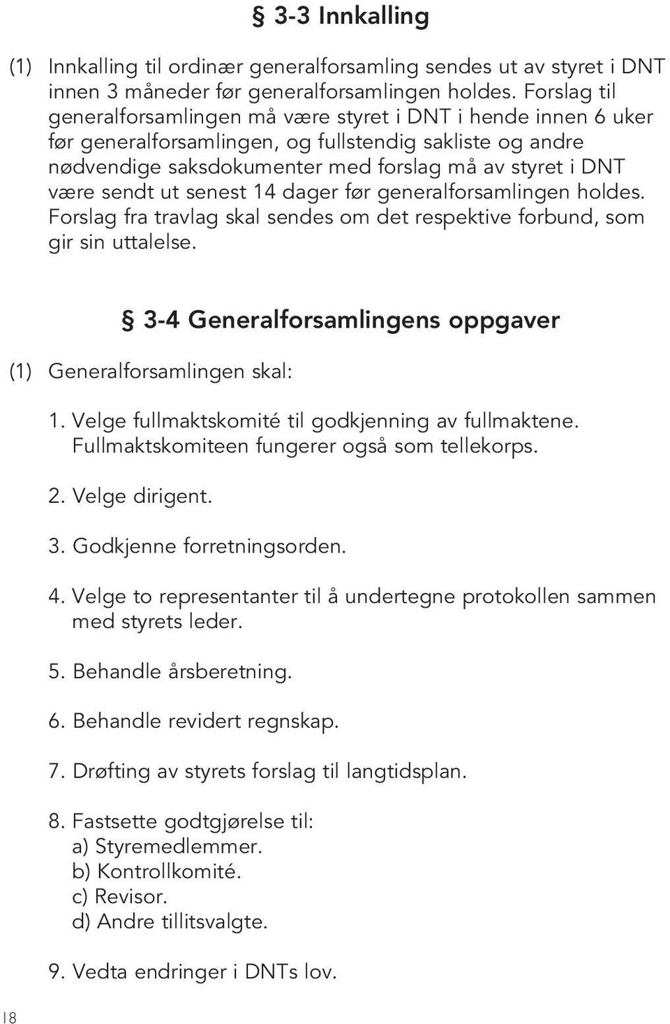 ut senest 14 dager før generalforsamlingen holdes. Forslag fra travlag skal sendes om det respektive forbund, som gir sin uttalelse.