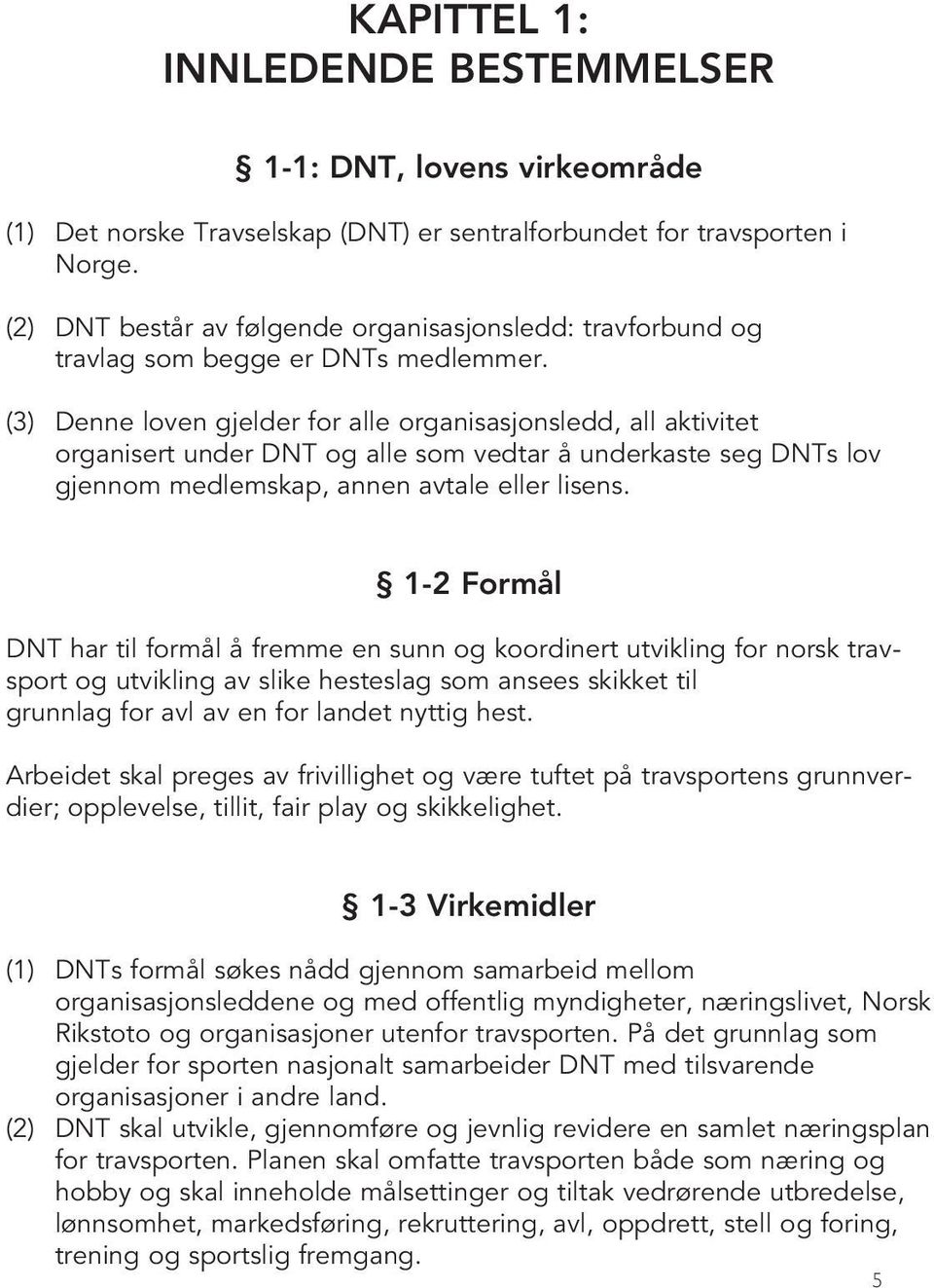 (3) Denne loven gjelder for alle organisasjonsledd, all aktivitet organisert under DNT og alle som vedtar å underkaste seg DNTs lov gjennom medlemskap, annen avtale eller lisens.