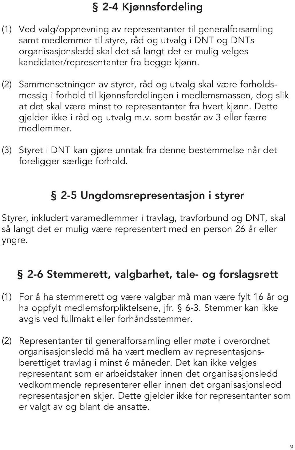 (2) Sammensetningen av styrer, råd og utvalg skal være forholds - messig i forhold til kjønnsfordelingen i medlemsmassen, dog slik at det skal være minst to representanter fra hvert kjønn.