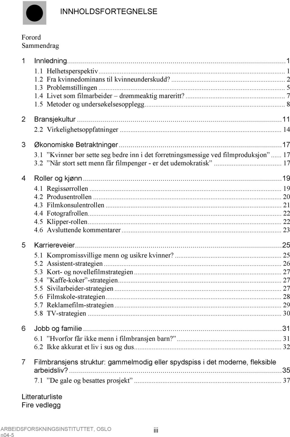 1 Kvinner bør sette seg bedre inn i det forretningsmessige ved filmproduksjon... 17 3.2 Når stort sett menn får filmpenger - er det udemokratisk... 17 4 Roller og kjønn...19 4.1 Regissørrollen... 19 4.