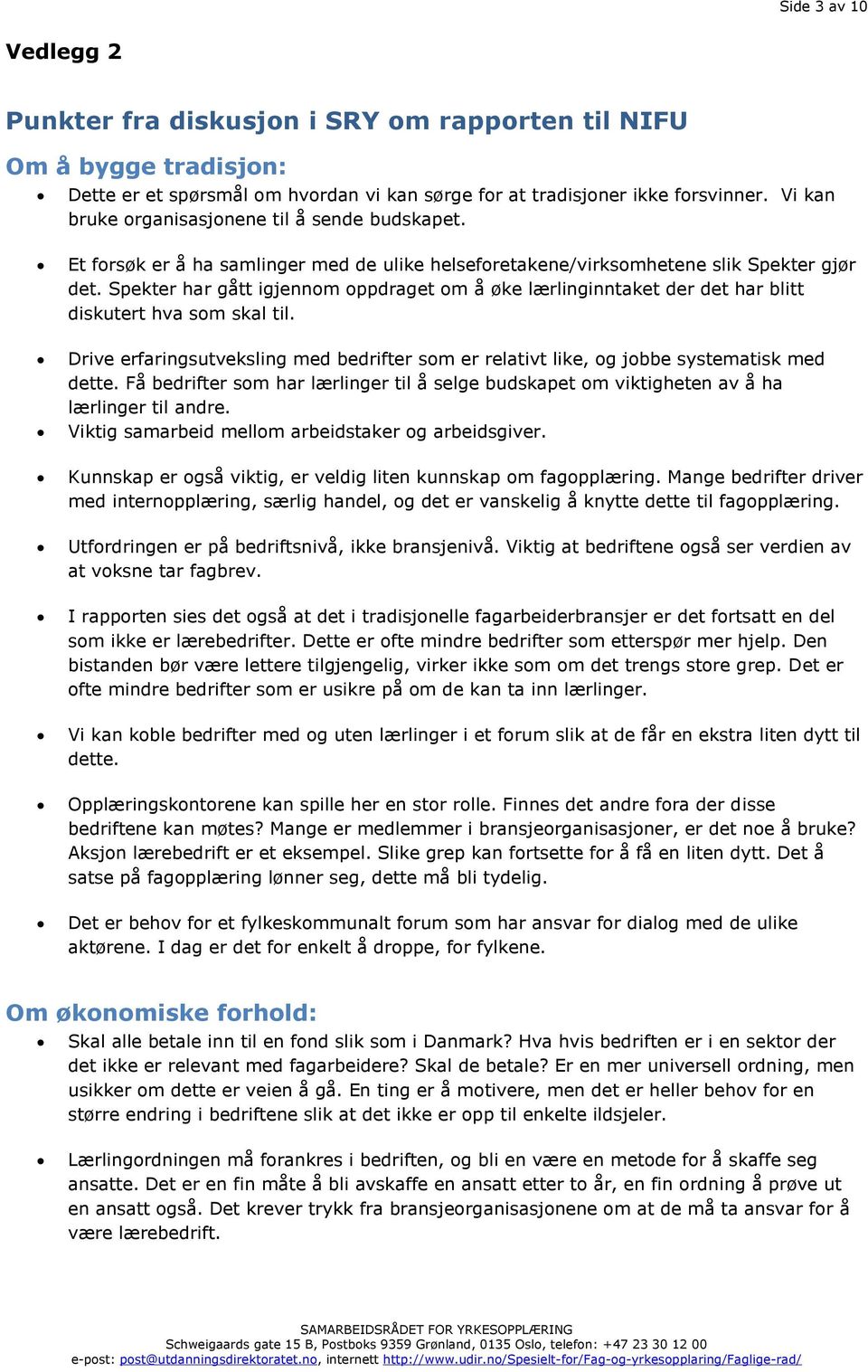 Spekter har gått igjennom oppdraget om å øke lærlinginntaket der det har blitt diskutert hva som skal til. Drive erfaringsutveksling med bedrifter som er relativt like, og jobbe systematisk med dette.