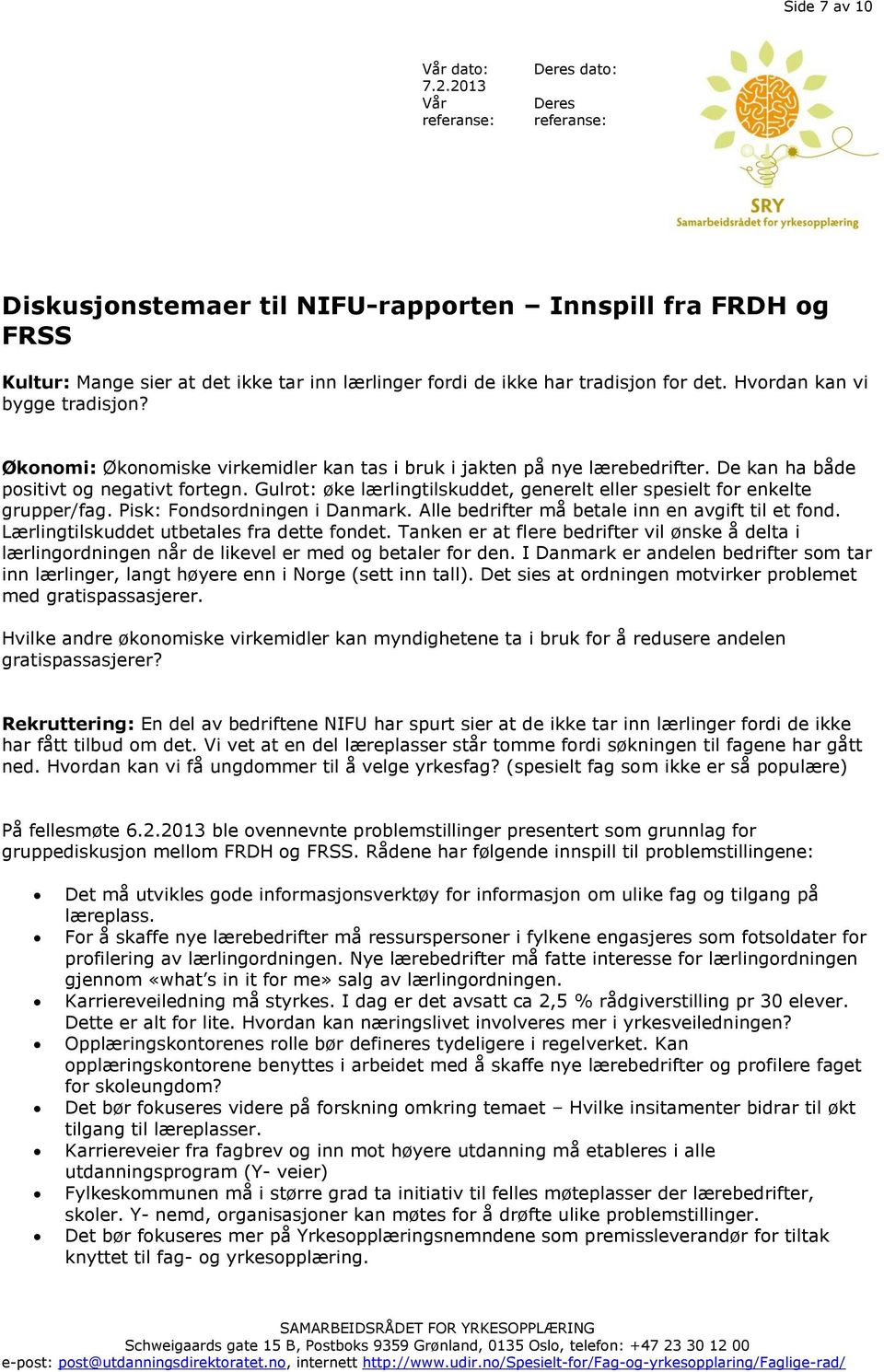 Hvordan kan vi bygge tradisjon? Økonomi: Økonomiske virkemidler kan tas i bruk i jakten på nye lærebedrifter. De kan ha både positivt og negativt fortegn.