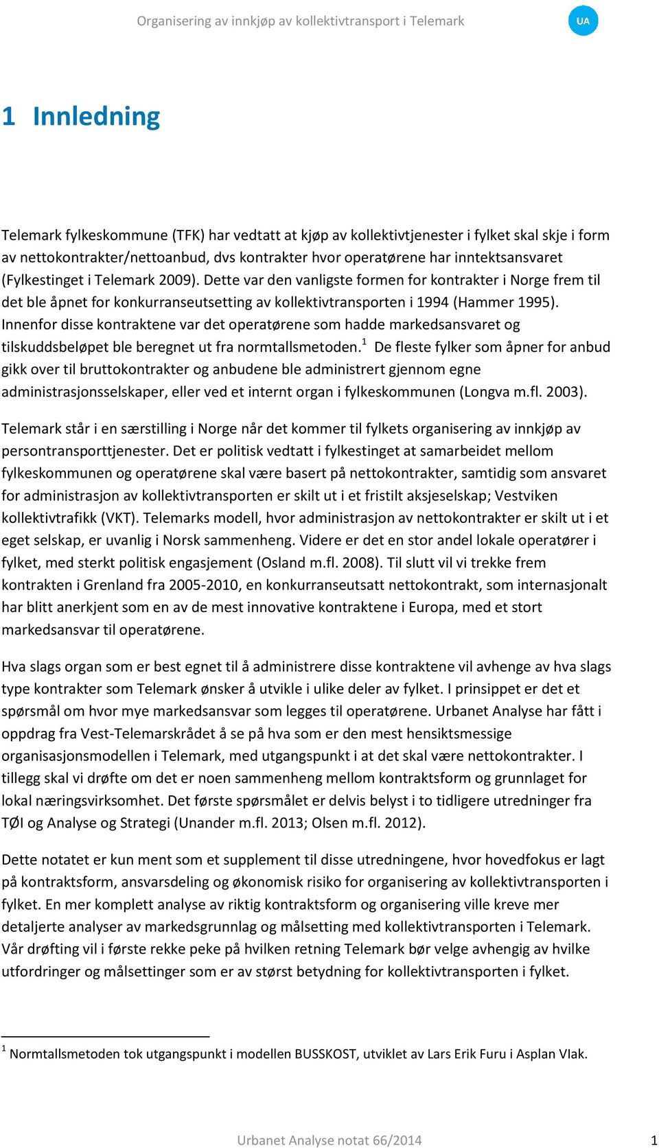 Innenfor disse kontraktene var det operatørene som hadde markedsansvaret og tilskuddsbeløpet ble beregnet ut fra normtallsmetoden.