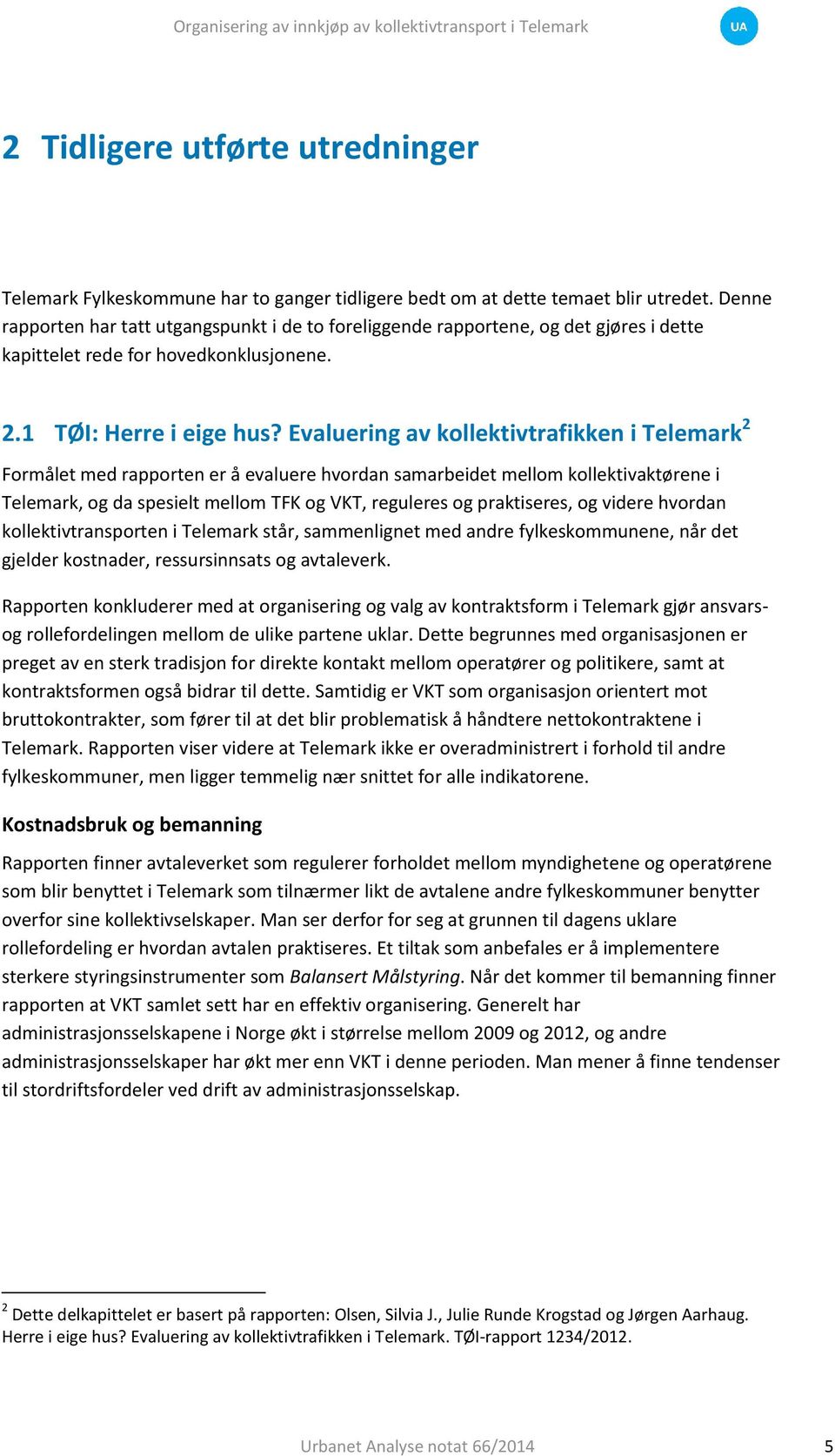 Evaluering av kollektivtrafikken i Telemark 2 Formålet med rapporten er å evaluere hvordan samarbeidet mellom kollektivaktørene i Telemark, og da spesielt mellom TFK og VKT, reguleres og praktiseres,
