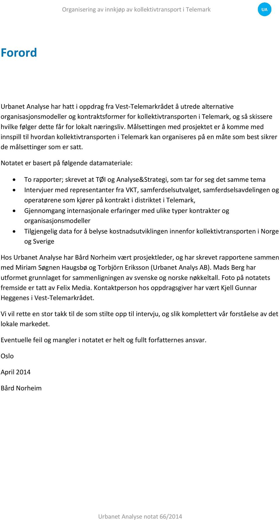 Notatet er basert på følgende datamateriale: To rapporter; skrevet at TØI og Analyse&Strategi, som tar for seg det samme tema Intervjuer med representanter fra VKT, samferdselsutvalget,