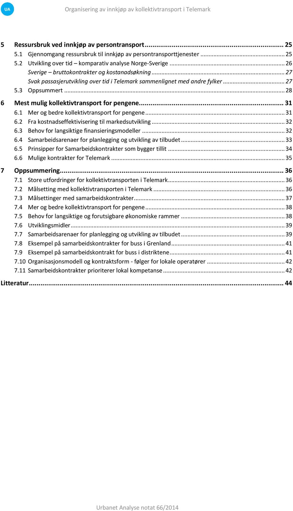 .. 31 6.1 Mer og bedre kollektivtransport for pengene... 31 6.2 Fra kostnadseffektivisering til markedsutvikling... 32 6.3 Behov for langsiktige finansieringsmodeller... 32 6.4 Samarbeidsarenaer for planlegging og utvikling av tilbudet.